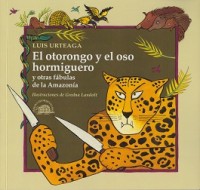 El otorongo y el oso hormiguero y otras fábulas de la Amazonía